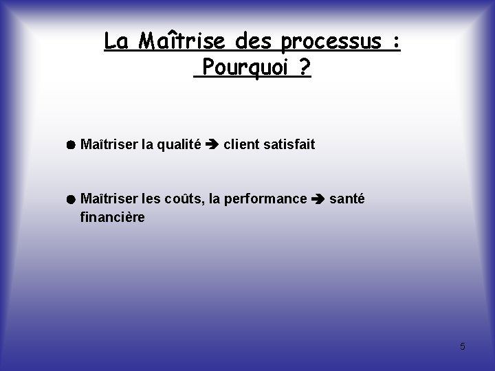 La Maîtrise des processus : Pourquoi ? ● Maîtriser la qualité client satisfait ●