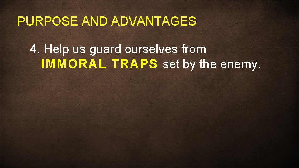 PURPOSE AND ADVANTAGES 4. Help us guard ourselves from IMMORAL TRAPS set by the