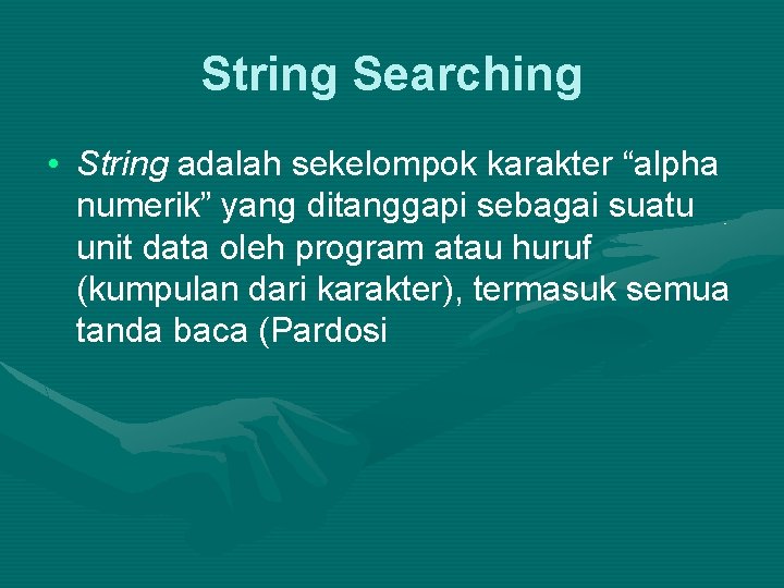 String Searching • String adalah sekelompok karakter “alpha numerik” yang ditanggapi sebagai suatu unit