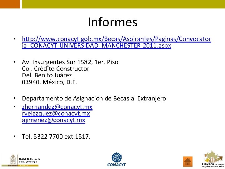 Informes • http: //www. conacyt. gob. mx/Becas/Aspirantes/Paginas/Convocator ia_CONACYT-UNIVERSIDAD_MANCHESTER-2011. aspx • Av. Insurgentes Sur 1582,