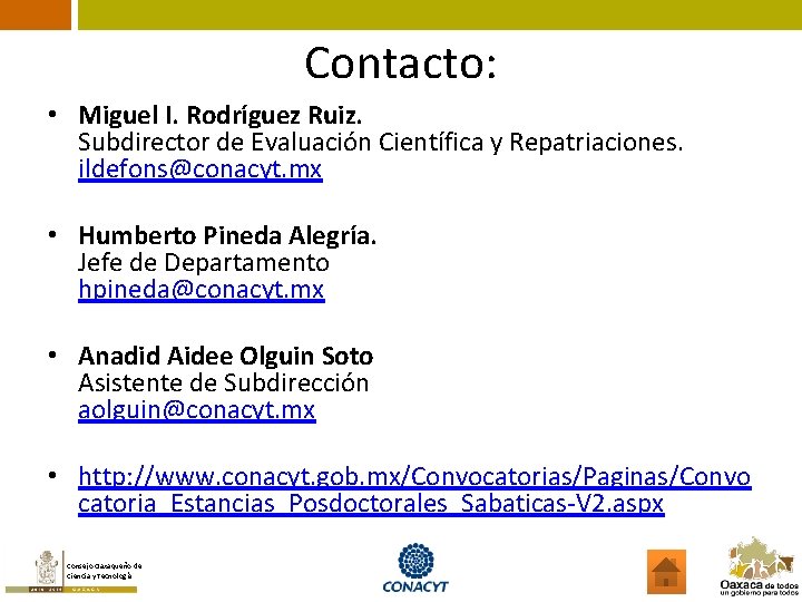 Contacto: • Miguel I. Rodríguez Ruiz. Subdirector de Evaluación Científica y Repatriaciones. ildefons@conacyt. mx