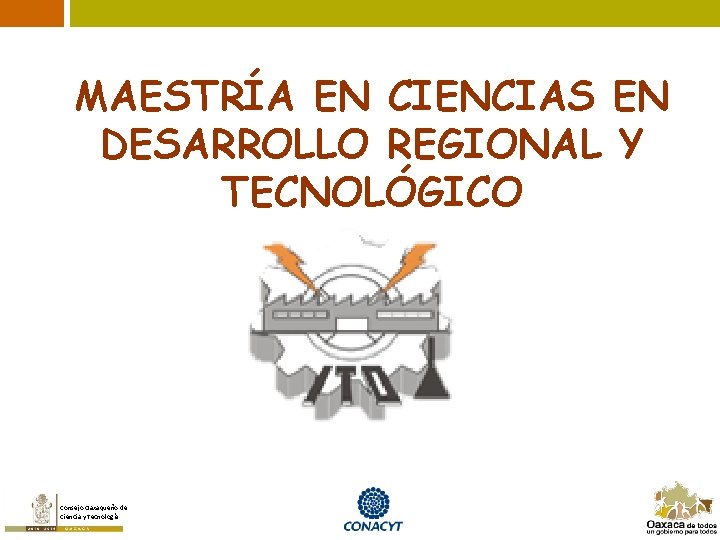 MAESTRÍA EN CIENCIAS EN DESARROLLO REGIONAL Y TECNOLÓGICO Consejo Oaxaqueño de Ciencia y Tecnología