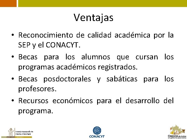 Ventajas • Reconocimiento de calidad académica por la SEP y el CONACYT. • Becas