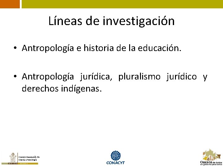 Líneas de investigación • Antropología e historia de la educación. • Antropología jurídica, pluralismo