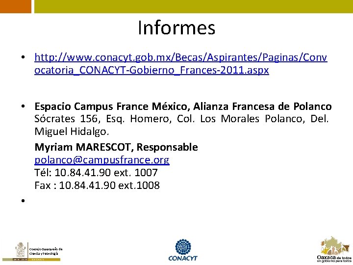 Informes • http: //www. conacyt. gob. mx/Becas/Aspirantes/Paginas/Conv ocatoria_CONACYT-Gobierno_Frances-2011. aspx • Espacio Campus France México,