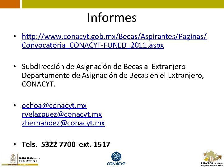 Informes • http: //www. conacyt. gob. mx/Becas/Aspirantes/Paginas/ Convocatoria_CONACYT-FUNED_2011. aspx • Subdirección de Asignación de