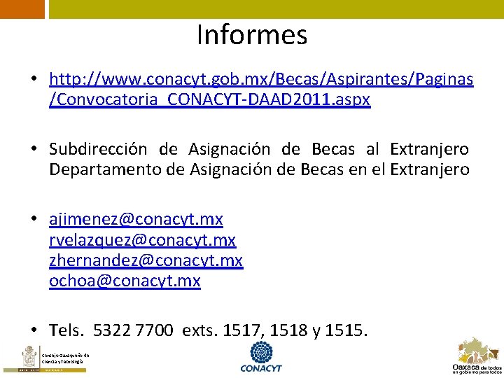 Informes • http: //www. conacyt. gob. mx/Becas/Aspirantes/Paginas /Convocatoria_CONACYT-DAAD 2011. aspx • Subdirección de Asignación