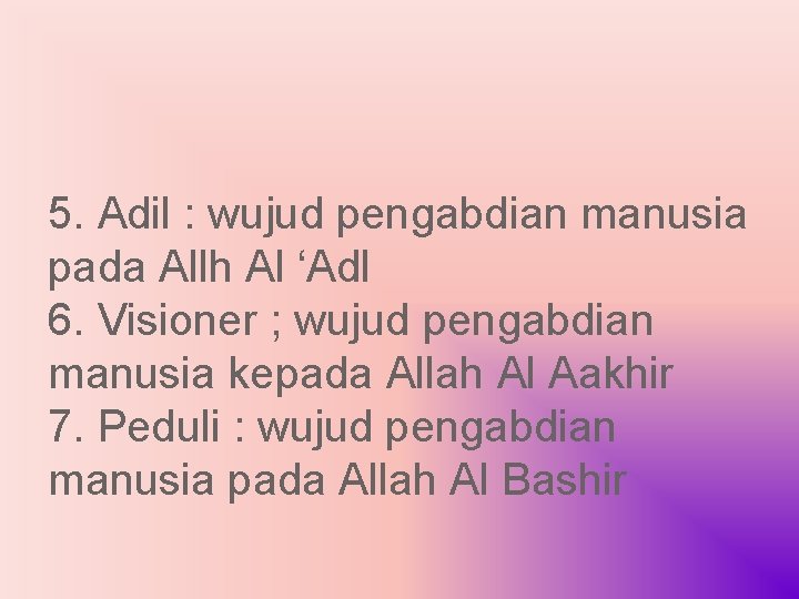 5. Adil : wujud pengabdian manusia pada Allh Al ‘Adl 6. Visioner ; wujud