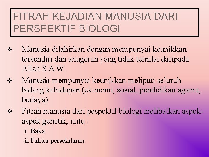 FITRAH KEJADIAN MANUSIA DARI PERSPEKTIF BIOLOGI v v v Manusia dilahirkan dengan mempunyai keunikkan