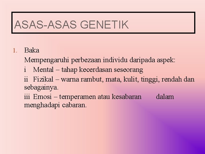 ASAS-ASAS GENETIK 1. Baka Mempengaruhi perbezaan individu daripada aspek: i Mental – tahap kecerdasan