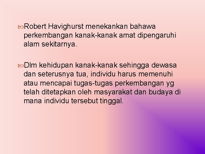  Robert Havighurst menekankan bahawa perkembangan kanak-kanak amat dipengaruhi alam sekitarnya. Dlm kehidupan kanak-kanak