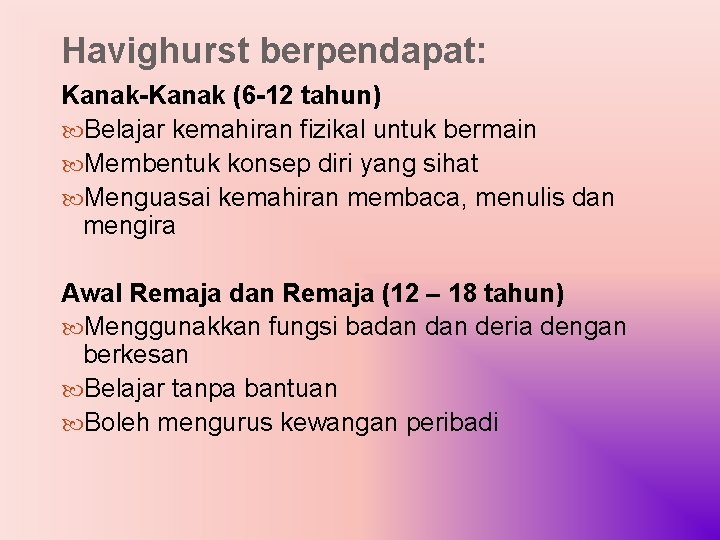 Havighurst berpendapat: Kanak-Kanak (6 -12 tahun) Belajar kemahiran fizikal untuk bermain Membentuk konsep diri