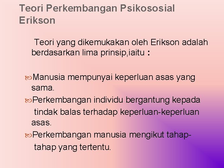 Teori Perkembangan Psikososial Erikson Teori yang dikemukakan oleh Erikson adalah berdasarkan lima prinsip, iaitu