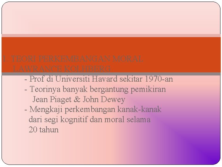 1. TEORI PERKEMBANGAN MORAL LAWRANCE KOLHBERG - Prof di Universiti Havard sekitar 1970 -an