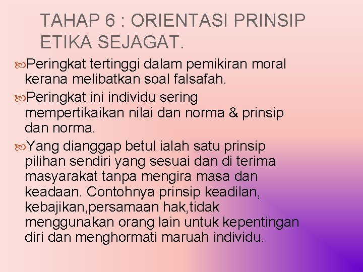 TAHAP 6 : ORIENTASI PRINSIP ETIKA SEJAGAT. Peringkat tertinggi dalam pemikiran moral kerana melibatkan