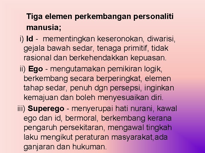 Tiga elemen perkembangan personaliti manusia; i) Id - mementingkan keseronokan, diwarisi, gejala bawah sedar,