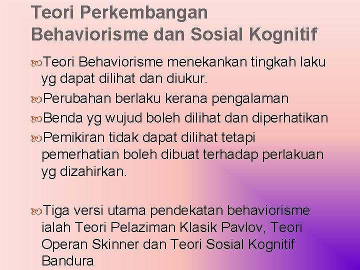 Teori Perkembangan Behaviorisme dan Sosial Kognitif Teori Behaviorisme menekankan tingkah laku yg dapat dilihat