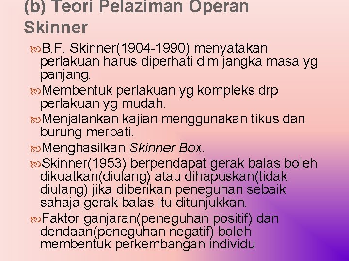 (b) Teori Pelaziman Operan Skinner B. F. Skinner(1904 -1990) menyatakan perlakuan harus diperhati dlm