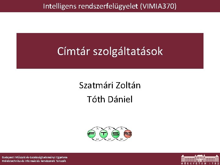 Intelligens rendszerfelügyelet (VIMIA 370) Címtár szolgáltatások Szatmári Zoltán Tóth Dániel Budapesti Műszaki és Gazdaságtudományi Intelligens rendszerfelügyelet (VIMIA 370) Címtár szolgáltatások Szatmári Zoltán Tóth Dániel Budapesti Műszaki és Gazdaságtudományi