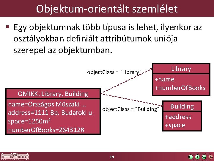 Objektum-orientált szemlélet § Egy objektumnak több típusa is lehet, ilyenkor az osztályokban definiált attribútumok Objektum-orientált szemlélet § Egy objektumnak több típusa is lehet, ilyenkor az osztályokban definiált attribútumok