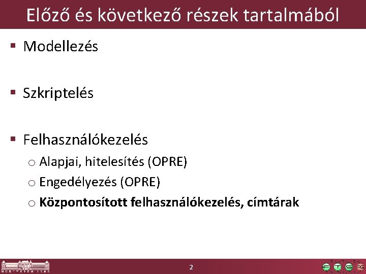 Előző és következő részek tartalmából § Modellezés § Szkriptelés § Felhasználókezelés o Alapjai, hitelesítés