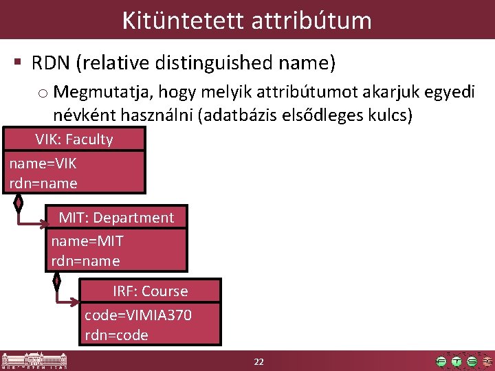 Kitüntetett attribútum § RDN (relative distinguished name) o Megmutatja, hogy melyik attribútumot akarjuk egyedi