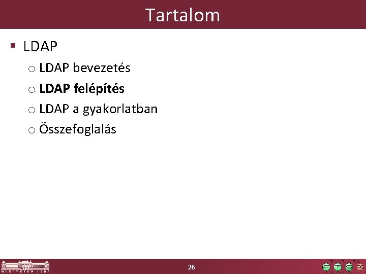 Tartalom § LDAP o LDAP bevezetés o LDAP felépítés o LDAP a gyakorlatban o