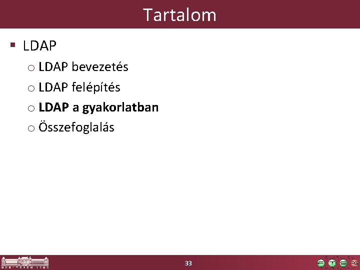 Tartalom § LDAP o LDAP bevezetés o LDAP felépítés o LDAP a gyakorlatban o Tartalom § LDAP o LDAP bevezetés o LDAP felépítés o LDAP a gyakorlatban o