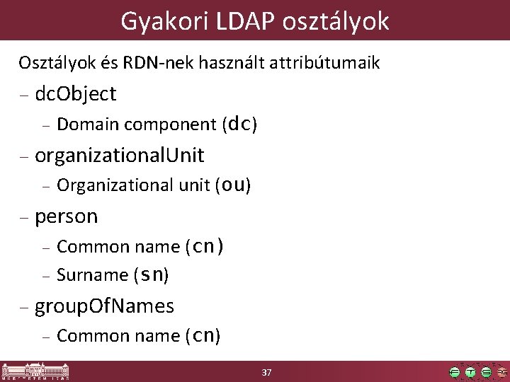 Gyakori LDAP osztályok Osztályok és RDN-nek használt attribútumaik dc. Object Domain component (dc) organizational.