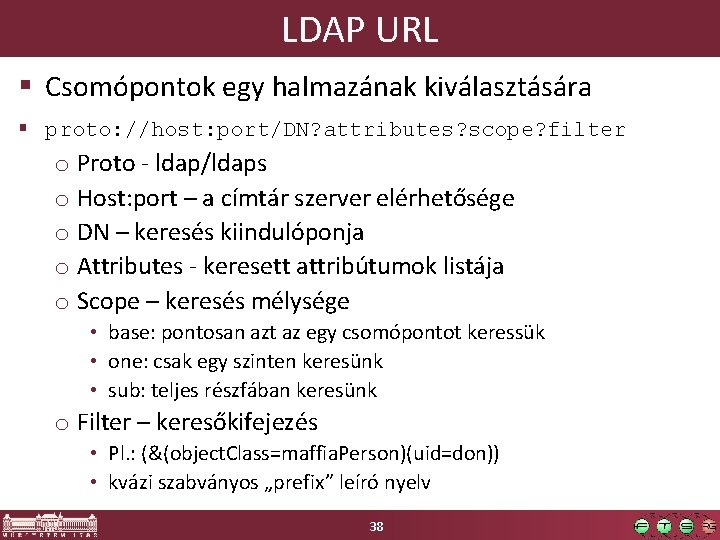 LDAP URL § Csomópontok egy halmazának kiválasztására § proto: //host: port/DN? attributes? scope? filter