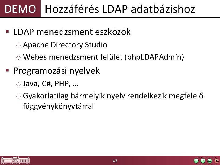 DEMO Hozzáférés LDAP adatbázishoz § LDAP menedzsment eszközök o Apache Directory Studio o Webes