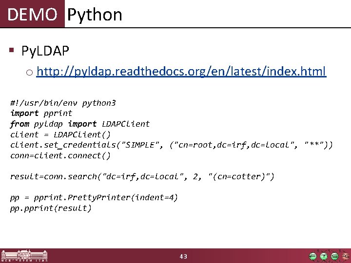 DEMO Python § Py. LDAP o http: //pyldap. readthedocs. org/en/latest/index. html #!/usr/bin/env python 3