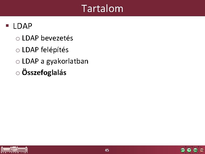 Tartalom § LDAP o LDAP bevezetés o LDAP felépítés o LDAP a gyakorlatban o Tartalom § LDAP o LDAP bevezetés o LDAP felépítés o LDAP a gyakorlatban o