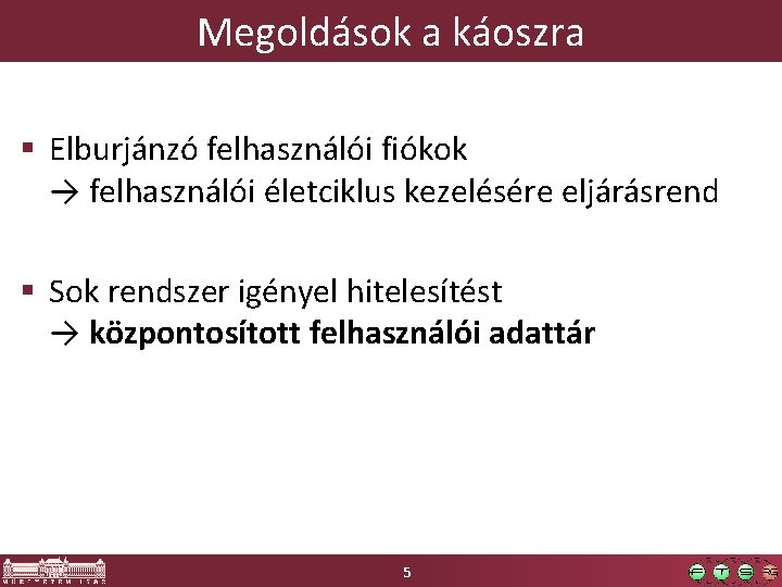 Megoldások a káoszra § Elburjánzó felhasználói fiókok → felhasználói életciklus kezelésére eljárásrend § Sok Megoldások a káoszra § Elburjánzó felhasználói fiókok → felhasználói életciklus kezelésére eljárásrend § Sok