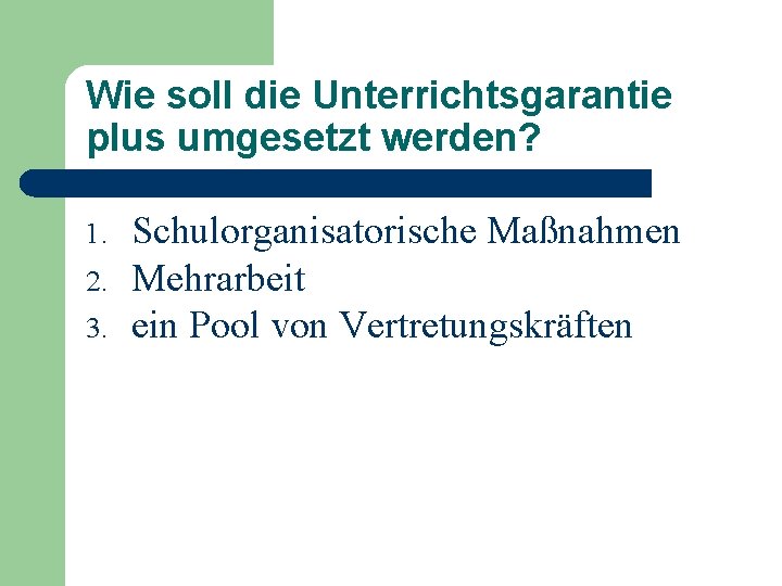 Wie soll die Unterrichtsgarantie plus umgesetzt werden? 1. 2. 3. Schulorganisatorische Maßnahmen Mehrarbeit ein