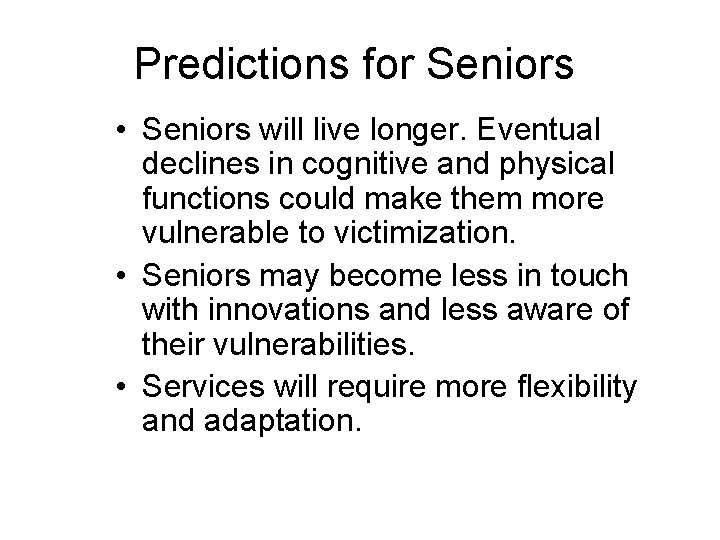 Predictions for Seniors • Seniors will live longer. Eventual declines in cognitive and physical