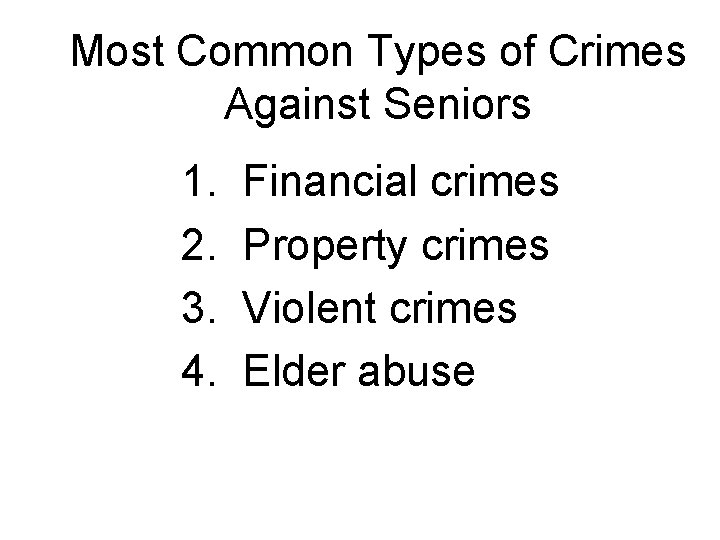 Most Common Types of Crimes Against Seniors 1. 2. 3. 4. Financial crimes Property