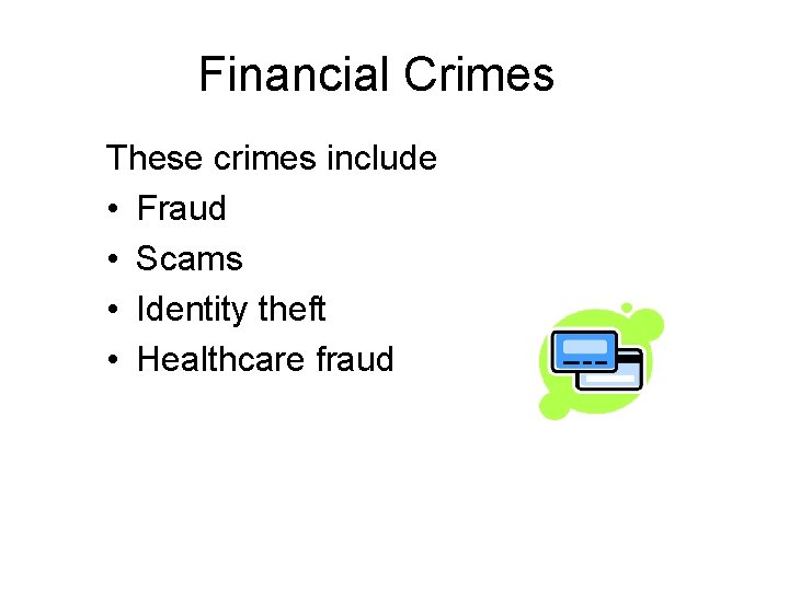 Financial Crimes These crimes include • Fraud • Scams • Identity theft • Healthcare