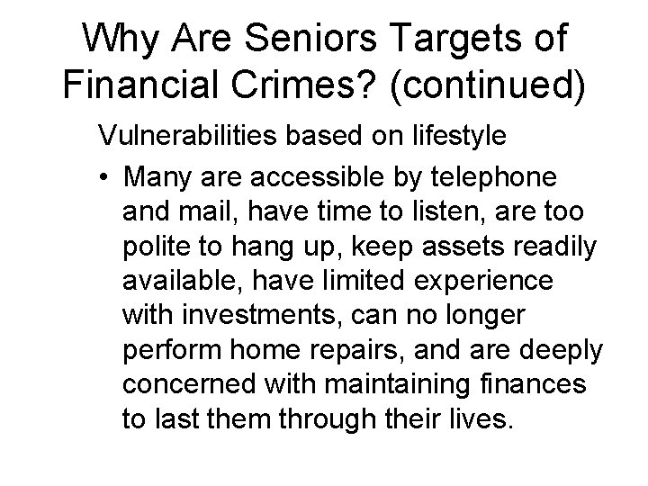 Why Are Seniors Targets of Financial Crimes? (continued) Vulnerabilities based on lifestyle • Many