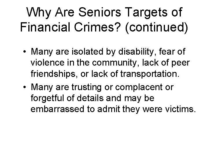 Why Are Seniors Targets of Financial Crimes? (continued) • Many are isolated by disability,