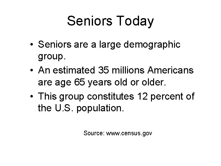 Seniors Today • Seniors are a large demographic group. • An estimated 35 millions