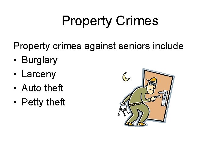 Property Crimes Property crimes against seniors include • Burglary • Larceny • Auto theft