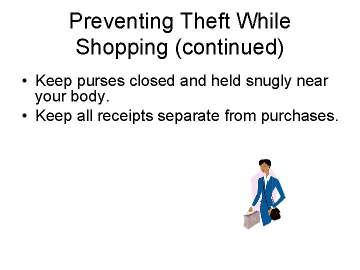 Preventing Theft While Shopping (continued) • Keep purses closed and held snugly near your