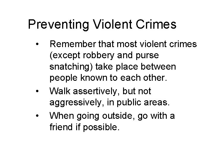 Preventing Violent Crimes • • • Remember that most violent crimes (except robbery and