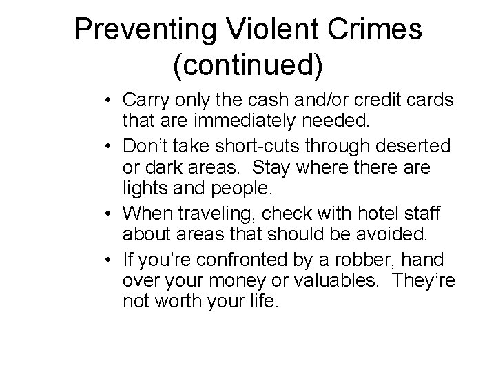 Preventing Violent Crimes (continued) • Carry only the cash and/or credit cards that are