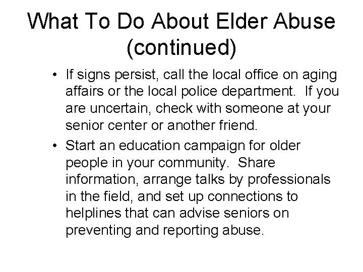 What To Do About Elder Abuse (continued) • If signs persist, call the local