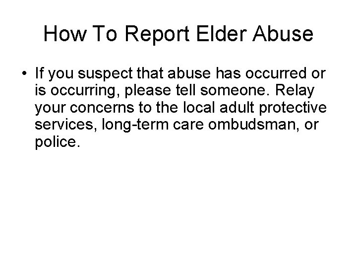 How To Report Elder Abuse • If you suspect that abuse has occurred or