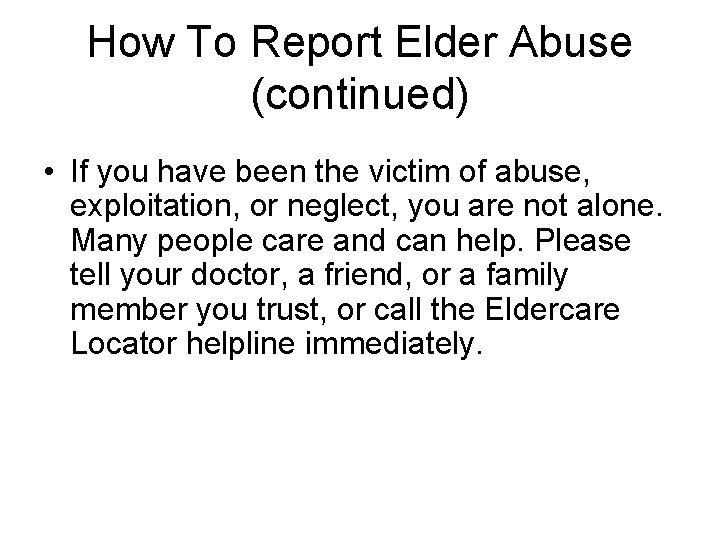 How To Report Elder Abuse (continued) • If you have been the victim of
