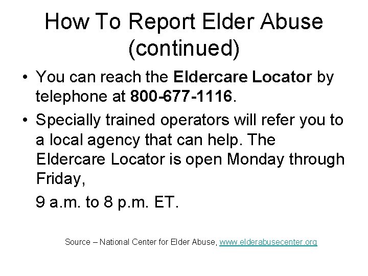 How To Report Elder Abuse (continued) • You can reach the Eldercare Locator by