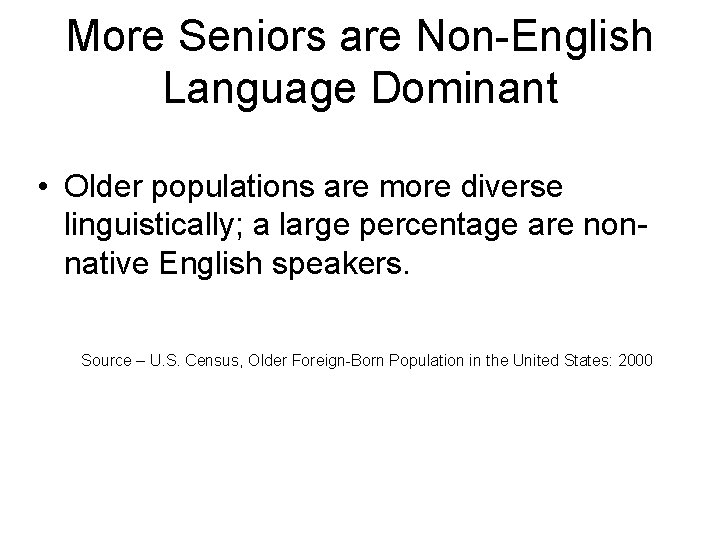 More Seniors are Non-English Language Dominant • Older populations are more diverse linguistically; a